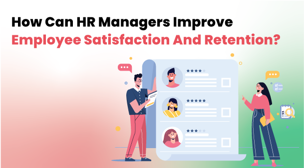 How can HR Managers Improve Employee Satisfaction and Retention?