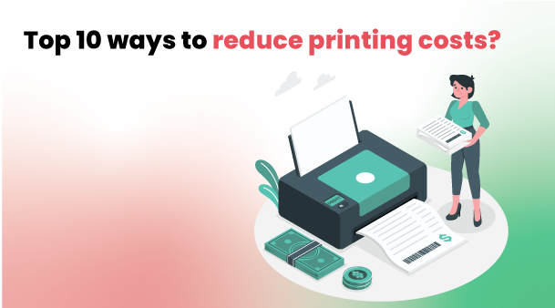 best ways to reduce Printing Costs