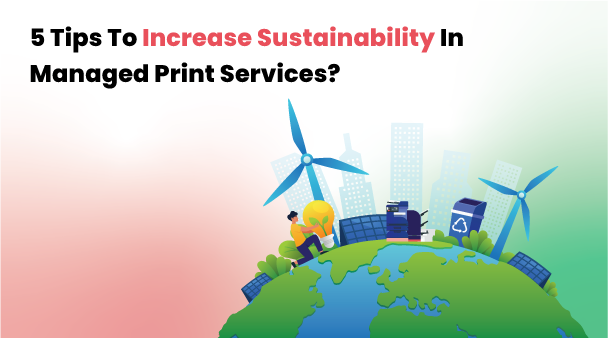 5 Tips to increase Sustainability in Managed Print Services