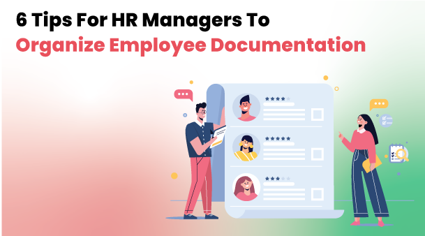 6 Tips for HR Managers To Organize Employee Documentation