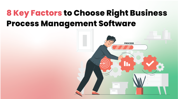 8 Key Factors To Choose Right Business Process Management Software