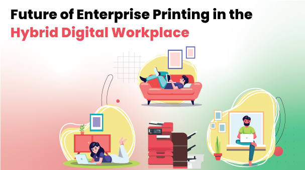 Enterprise Printing solutions in the Hybrid Digital Workplace