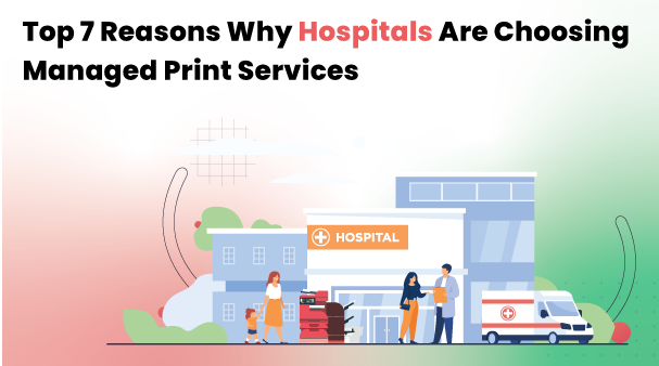 Top 7 Reasons Why Hospitals are Choosing Managed Print Services