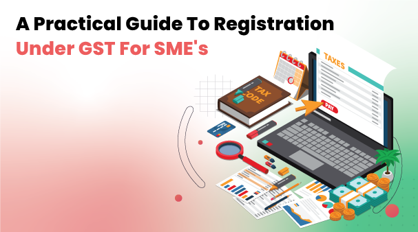 A Practical Guide To Registration Under GST For Small And Medium Businesses