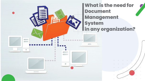 What is the need of a Document Management System for any organization?