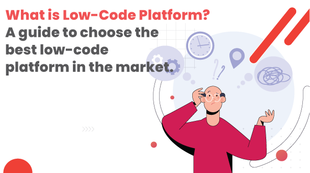 What Is a Low-Code Platform? A guide to choosing the best low-code platform in the market