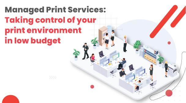 Managed Print Services: Taking Control Of Your Print Environment In A Low Budget